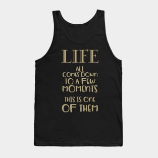 Life all comes down to a few moments ... #2 Tank Top